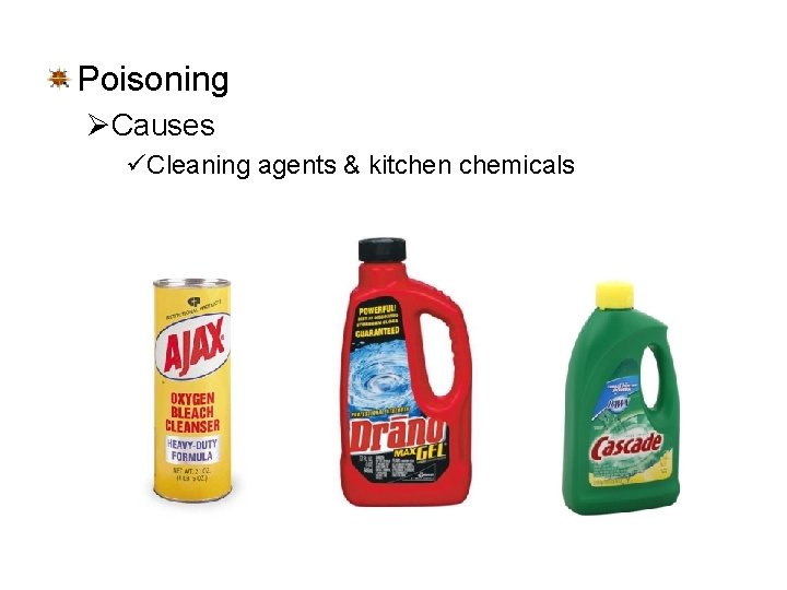 Poisoning ØCauses üCleaning agents & kitchen chemicals 