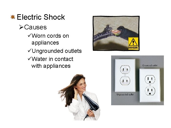 Electric Shock ØCauses üWorn cords on appliances üUngrounded outlets üWater in contact with appliances