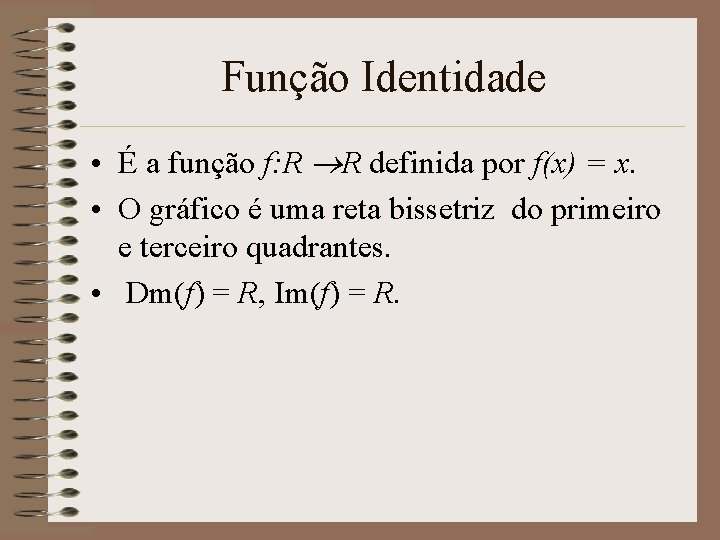 Função Identidade • É a função f: R R definida por f(x) = x.