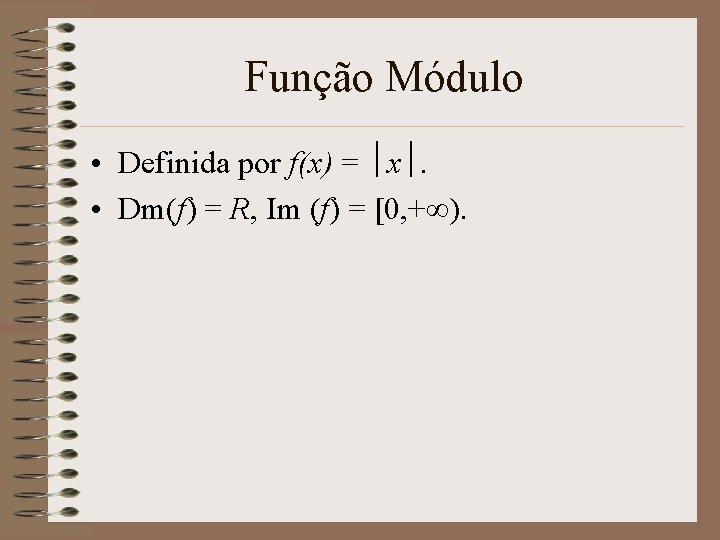 Função Módulo • Definida por f(x) = x. • Dm(f) = R, Im (f)