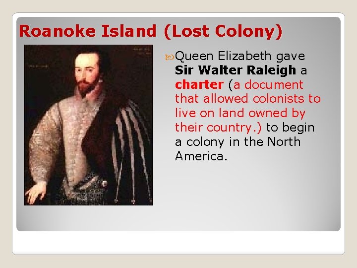 Roanoke Island (Lost Colony) Queen Elizabeth gave Sir Walter Raleigh a charter (a document