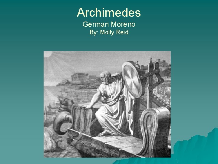 Archimedes German Moreno By: Molly Reid 