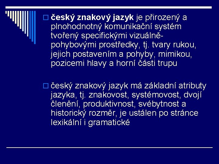 o český znakový jazyk je přirozený a plnohodnotný komunikační systém tvořený specifickými vizuálněpohybovými prostředky,