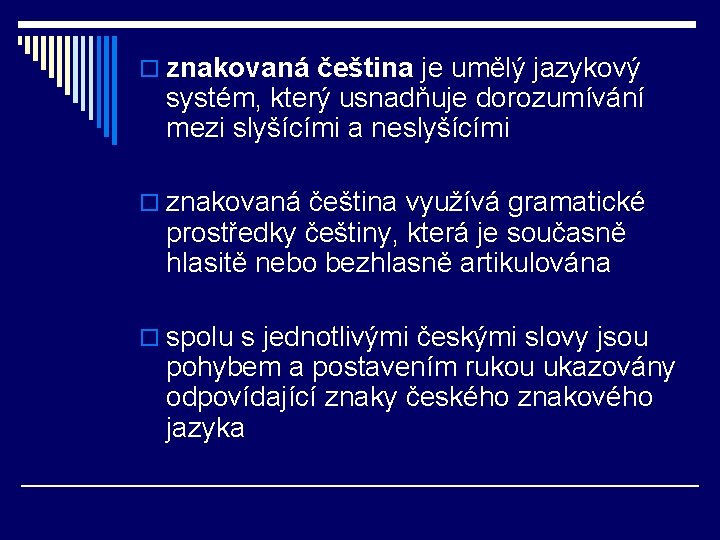 o znakovaná čeština je umělý jazykový systém, který usnadňuje dorozumívání mezi slyšícími a neslyšícími