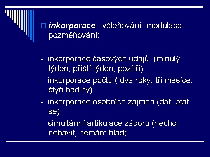 o inkorporace - včleňování- modulace- pozměňování: - inkorporace časových údajů (minulý týden, příští týden,