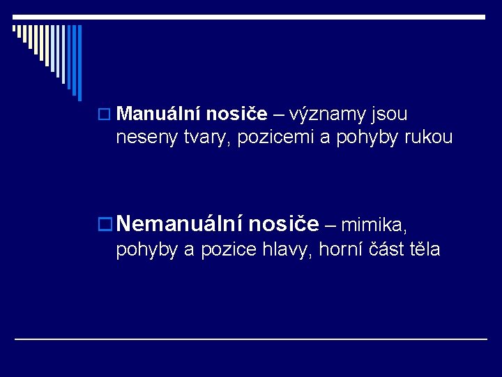 o Manuální nosiče – významy jsou neseny tvary, pozicemi a pohyby rukou o Nemanuální