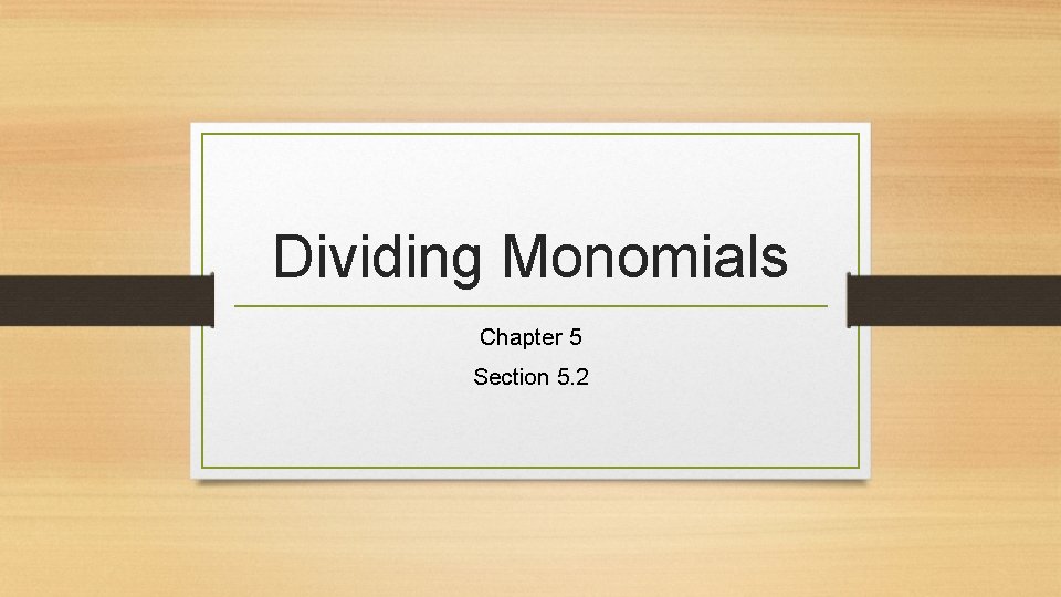 Dividing Monomials Chapter 5 Section 5. 2 