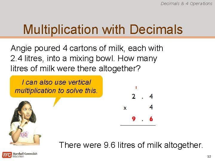 Decimals & 4 Operations Multiplication with Decimals Angie poured 4 cartons of milk, each