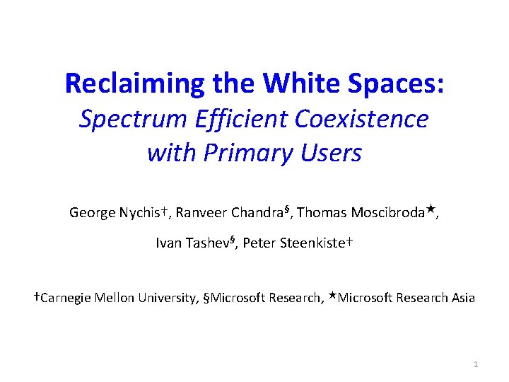 Reclaiming the White Spaces: Spectrum Efficient Coexistence with Primary Users George Nychis†, Ranveer Chandra§,