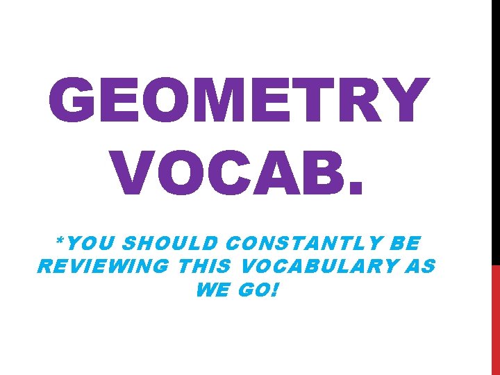 GEOMETRY VOCAB. *YOU SHOULD CONSTANTLY BE REVIEWING THIS VOCABULARY AS WE GO! 