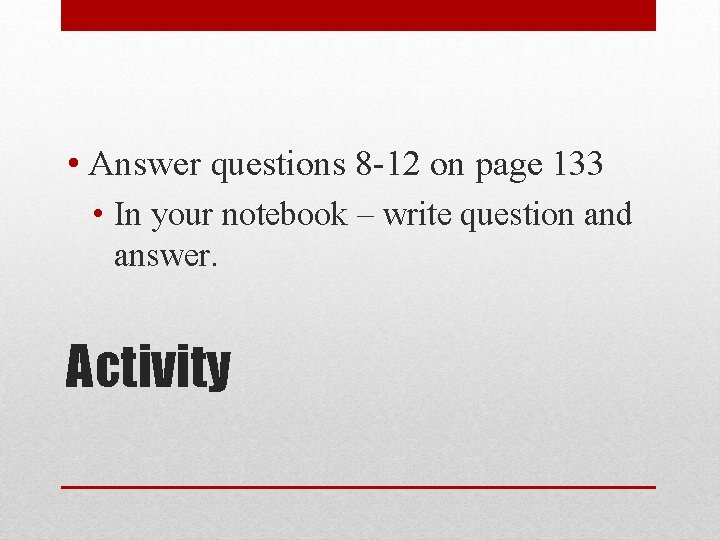  • Answer questions 8 -12 on page 133 • In your notebook –