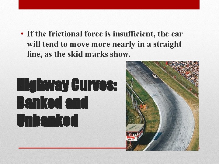  • If the frictional force is insufficient, the car will tend to move