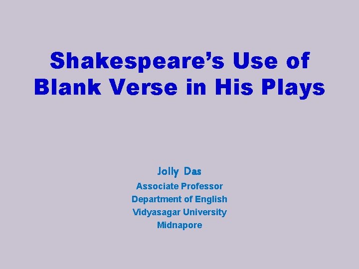 Shakespeare’s Use of Blank Verse in His Plays Jolly Das Associate Professor Department of