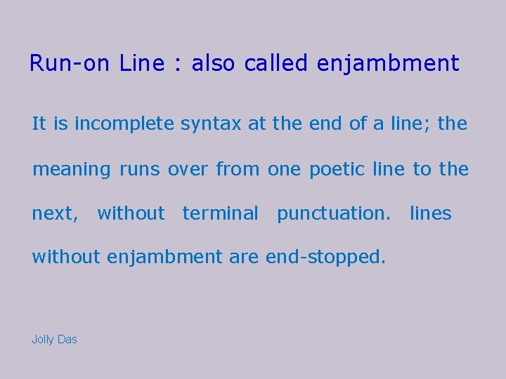 Run-on Line : also called enjambment It is incomplete syntax at the end of