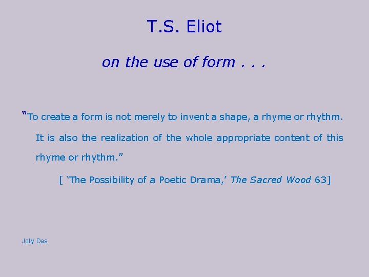 T. S. Eliot on the use of form. . . “To create a form