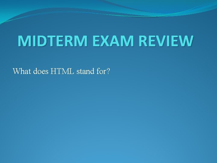 MIDTERM EXAM REVIEW What does HTML stand for? 