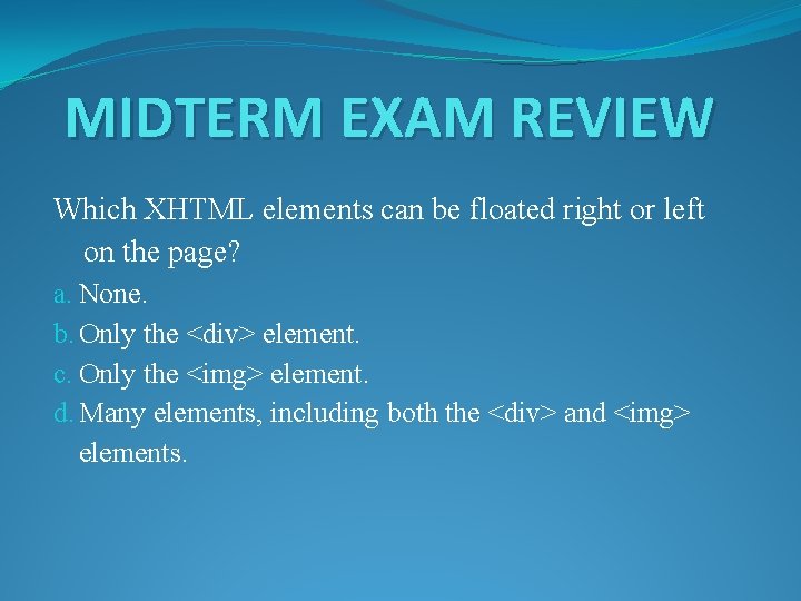 MIDTERM EXAM REVIEW Which XHTML elements can be floated right or left on the