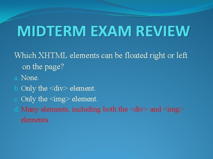 MIDTERM EXAM REVIEW Which XHTML elements can be floated right or left on the