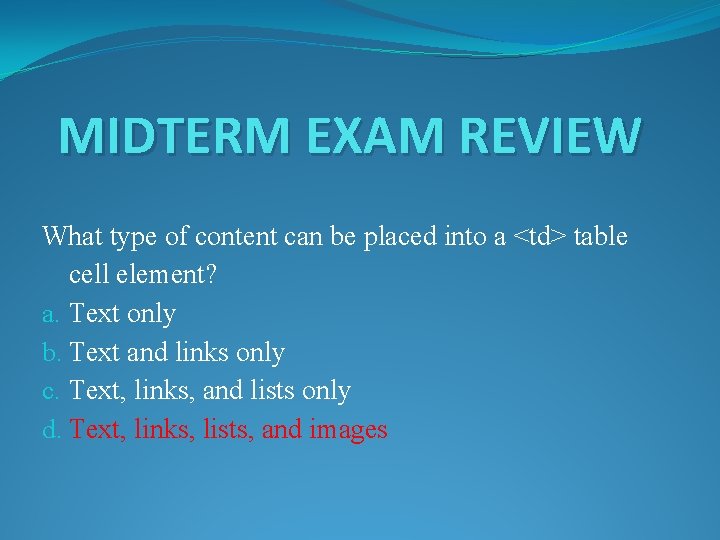 MIDTERM EXAM REVIEW What type of content can be placed into a <td> table