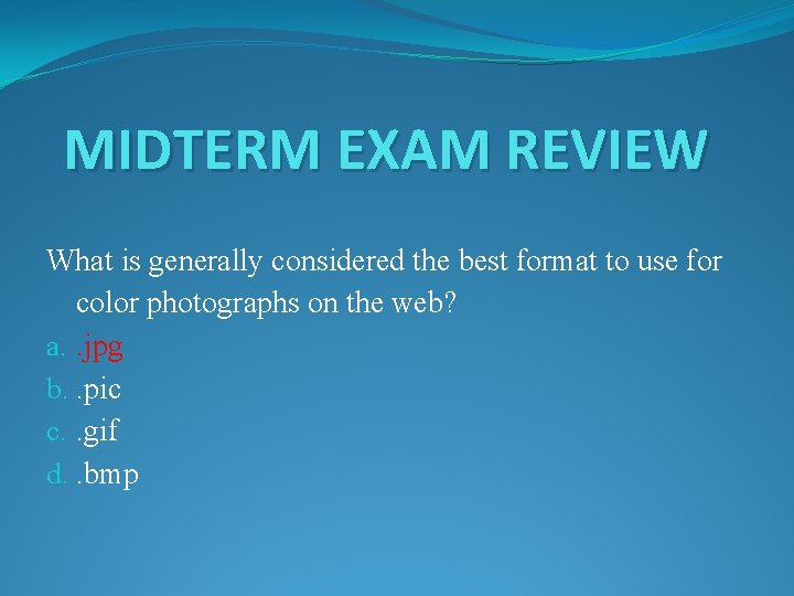 MIDTERM EXAM REVIEW What is generally considered the best format to use for color