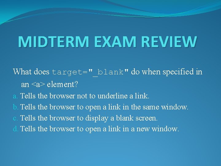 MIDTERM EXAM REVIEW What does target="_blank" do when specified in an <a> element? a.