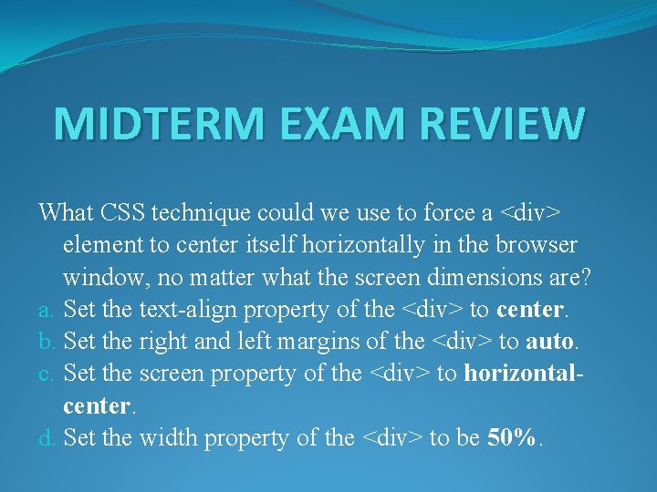 MIDTERM EXAM REVIEW What CSS technique could we use to force a <div> element