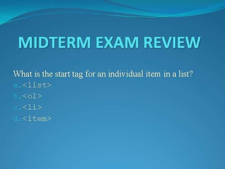 MIDTERM EXAM REVIEW What is the start tag for an individual item in a