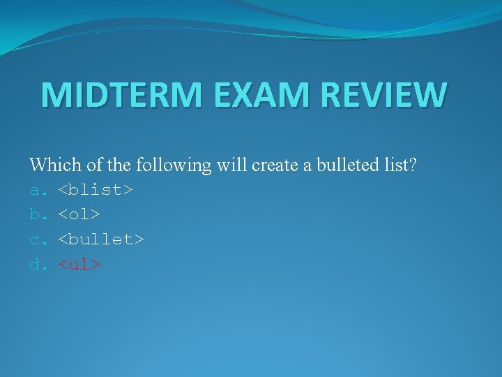 MIDTERM EXAM REVIEW Which of the following will create a bulleted list? a. b.