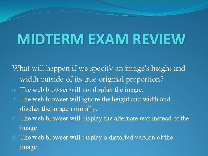 MIDTERM EXAM REVIEW What will happen if we specify an image's height and width