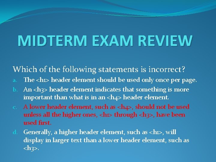 MIDTERM EXAM REVIEW Which of the following statements is incorrect? a. The <h 1>