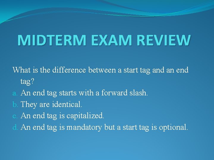 MIDTERM EXAM REVIEW What is the difference between a start tag and an end