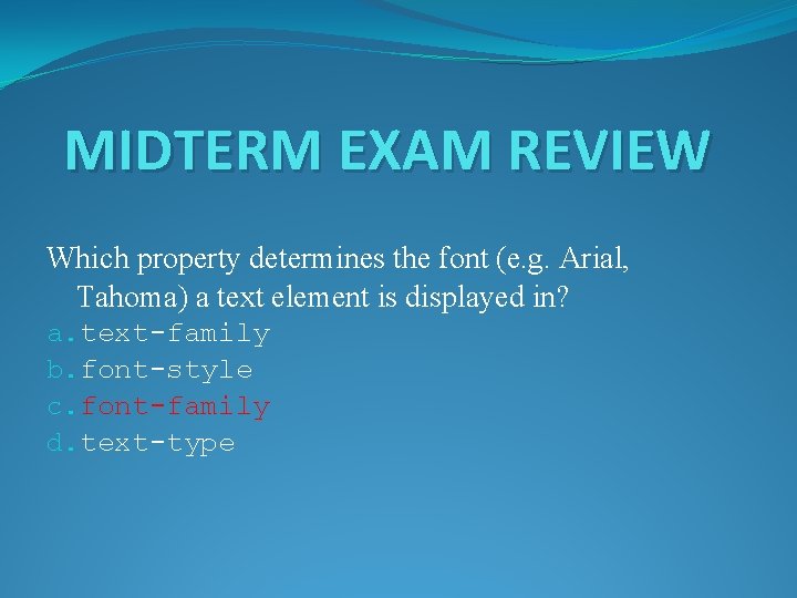MIDTERM EXAM REVIEW Which property determines the font (e. g. Arial, Tahoma) a text