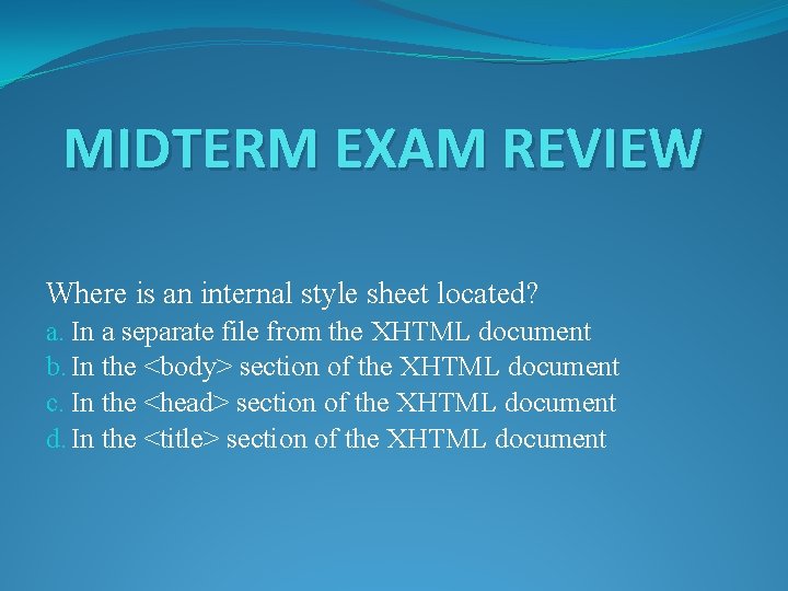 MIDTERM EXAM REVIEW Where is an internal style sheet located? a. In a separate