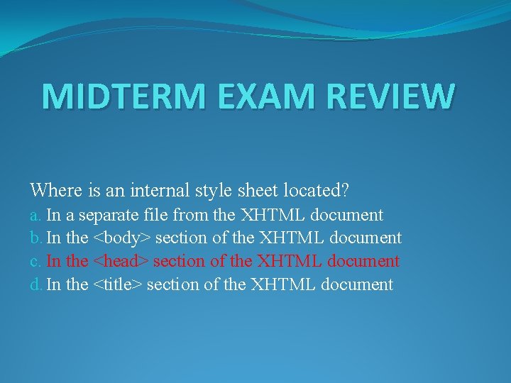 MIDTERM EXAM REVIEW Where is an internal style sheet located? a. In a separate