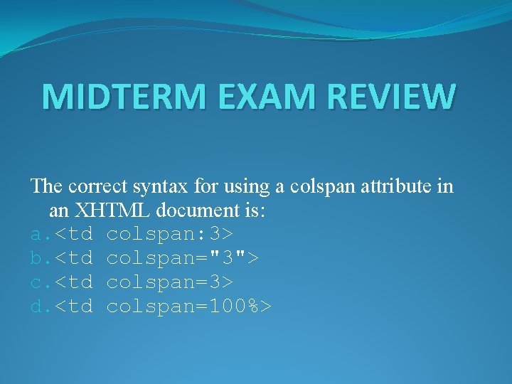 MIDTERM EXAM REVIEW The correct syntax for using a colspan attribute in an XHTML