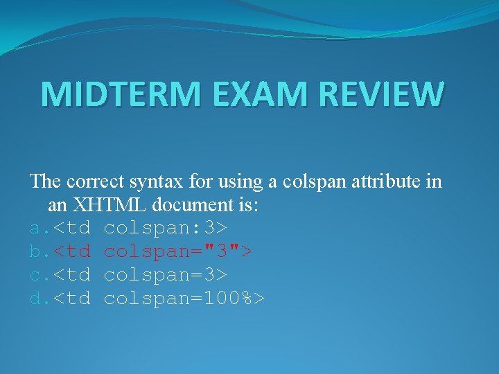MIDTERM EXAM REVIEW The correct syntax for using a colspan attribute in an XHTML