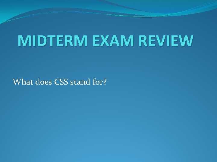 MIDTERM EXAM REVIEW What does CSS stand for? 