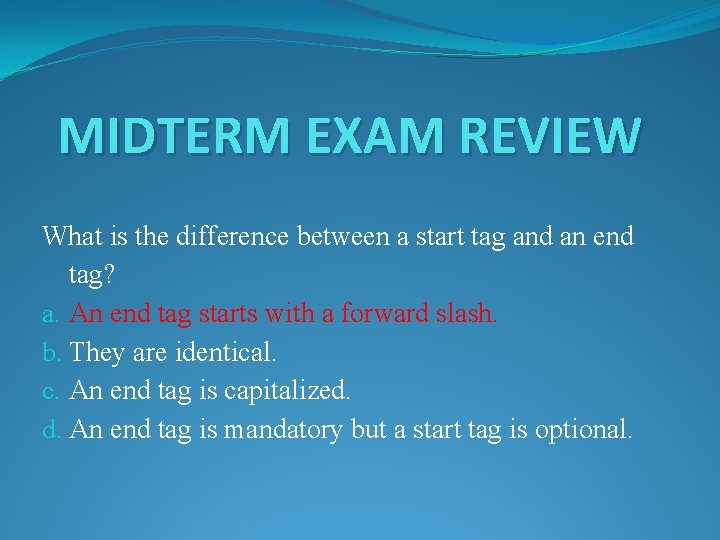 MIDTERM EXAM REVIEW What is the difference between a start tag and an end