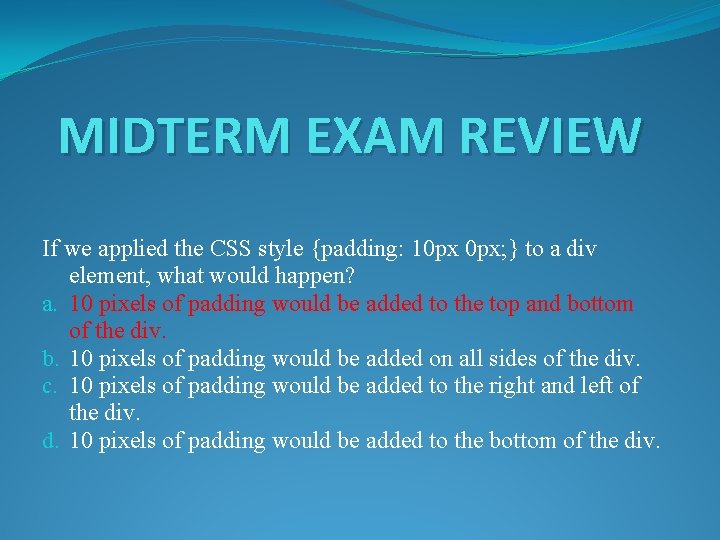 MIDTERM EXAM REVIEW If we applied the CSS style {padding: 10 px 0 px;
