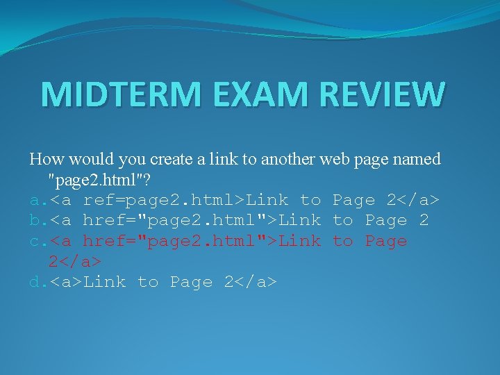 MIDTERM EXAM REVIEW How would you create a link to another web page named