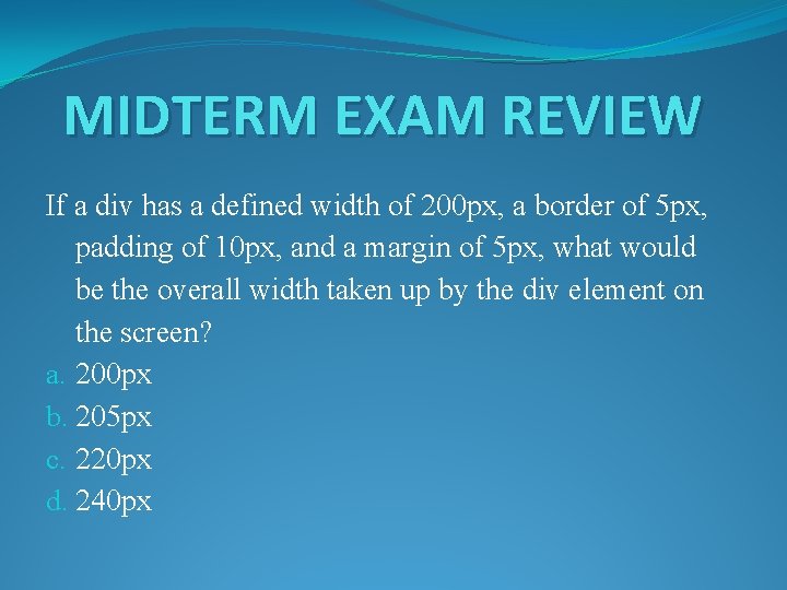 MIDTERM EXAM REVIEW If a div has a defined width of 200 px, a