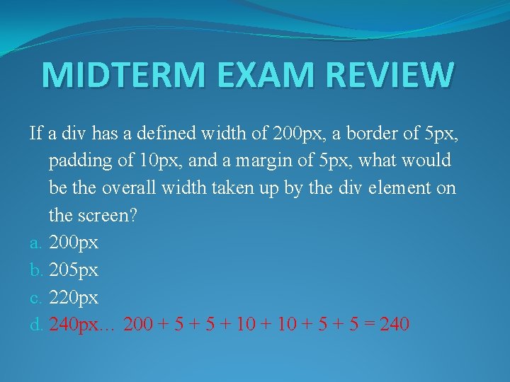 MIDTERM EXAM REVIEW If a div has a defined width of 200 px, a