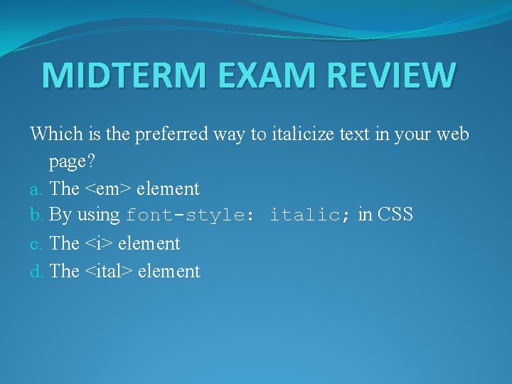 MIDTERM EXAM REVIEW Which is the preferred way to italicize text in your web