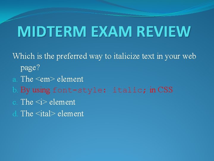 MIDTERM EXAM REVIEW Which is the preferred way to italicize text in your web