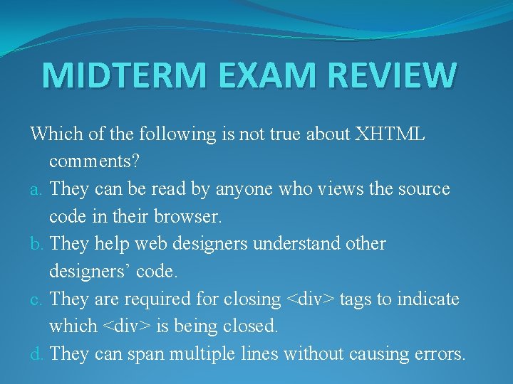 MIDTERM EXAM REVIEW Which of the following is not true about XHTML comments? a.