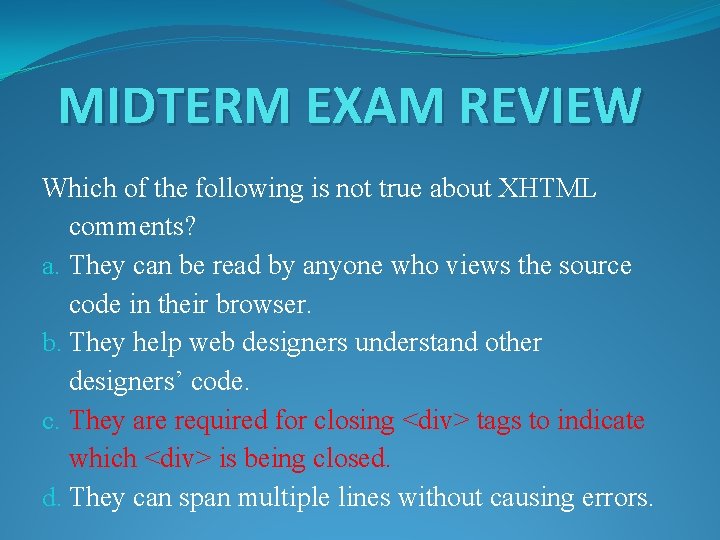 MIDTERM EXAM REVIEW Which of the following is not true about XHTML comments? a.