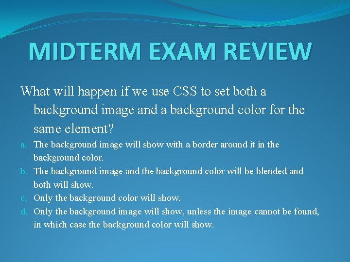 MIDTERM EXAM REVIEW What will happen if we use CSS to set both a