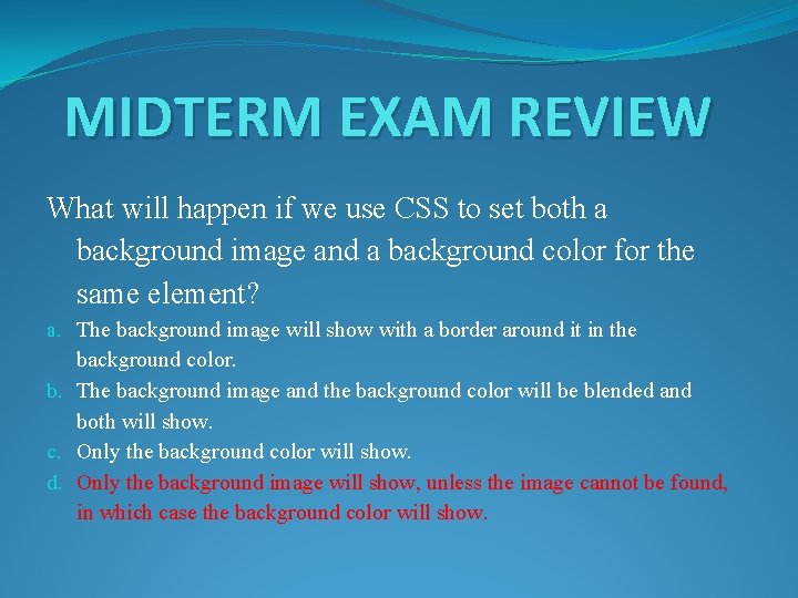 MIDTERM EXAM REVIEW What will happen if we use CSS to set both a