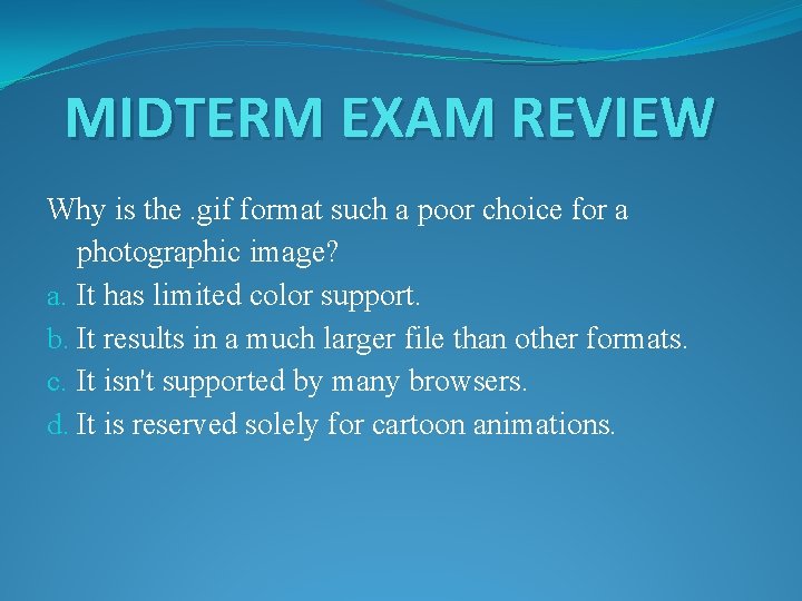MIDTERM EXAM REVIEW Why is the. gif format such a poor choice for a