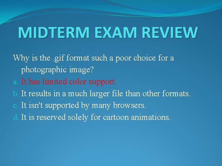 MIDTERM EXAM REVIEW Why is the. gif format such a poor choice for a